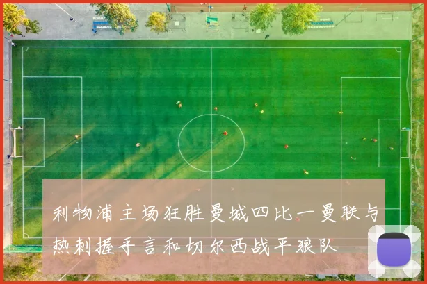 利物浦主场狂胜曼城四比一曼联与热刺握手言和切尔西战平狼队
