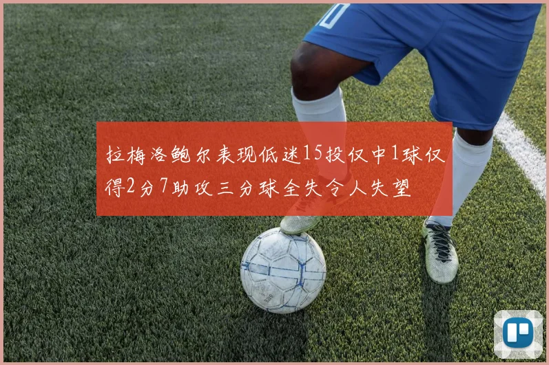 拉梅洛鲍尔表现低迷15投仅中1球仅得2分7助攻三分球全失令人失望