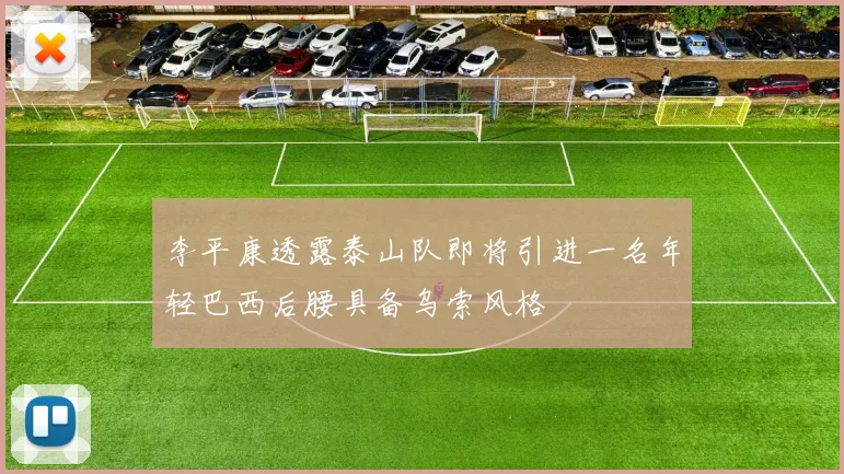 李平康透露泰山队即将引进一名年轻巴西后腰具备乌索风格