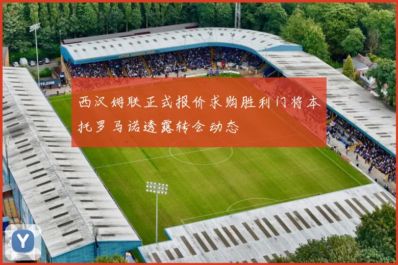 西汉姆联正式报价求购胜利门将本托罗马诺透露转会动态